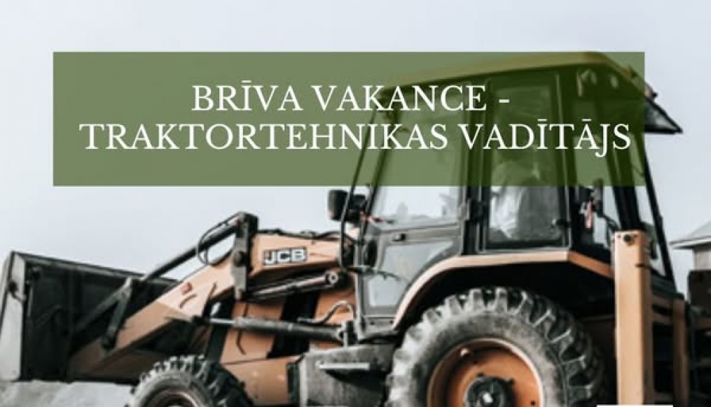 BRĪVA VAKANCE - TRAKTORTEHNIKAS VADĪTĀJS